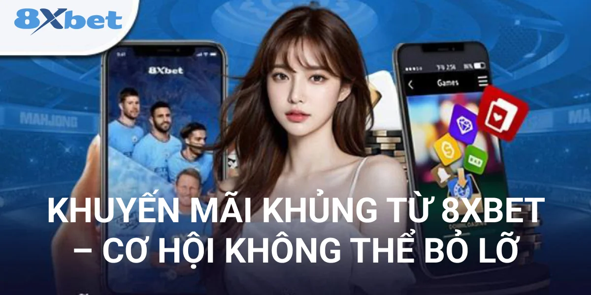 Khuyến Mãi Khủng Từ 8xbet – Cơ Hội Không Thể Bỏ Lỡ