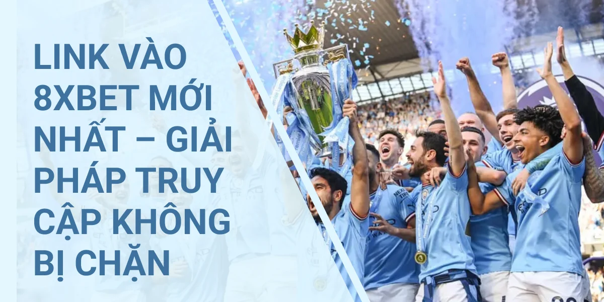 Link Vào 8xbet Mới Nhất – Giải Pháp Truy Cập Không Bị Chặn